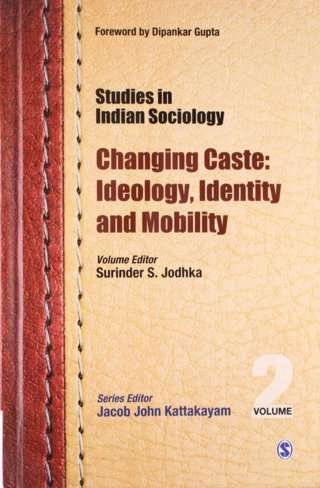 �Changing Caste: Ideology, Identity and Mobility (Studies in Indian Sociology, Volume 2) by Surinder S. Jodhka — SAGE India