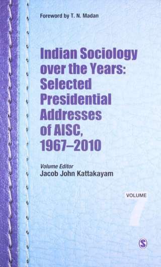 Indian Sociology Over the Years: Selected Presidential Addresses of AISC, 1967-2010 (Studies in Indi by Jacob John Kattakayam — SAGE India