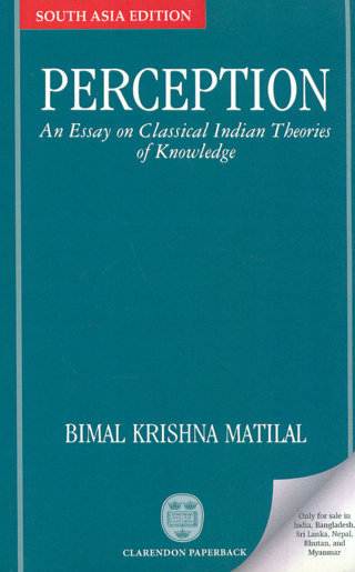 Perception:--An-Essay-on-Classical-Indian-Theories-of-Knowledge-(South-Asia-1st-Edition)