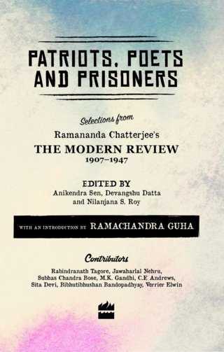 Patriots,-Poets-and-Prisoners-Selections-from-Ramananda-Chatterjee's-the-Modern-Review,-1907-1947