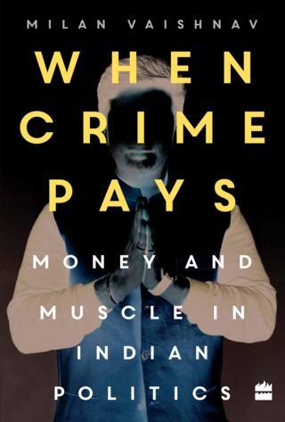 When-Crime-Pays-Money-and-Muscle-in-Indian-Politics