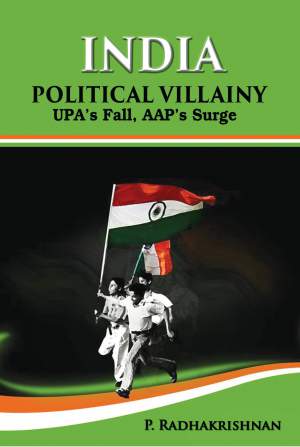 INDIA-POLITICAL-VILLAINY-:-UPA`s-Fall,-AAP`s-Surge