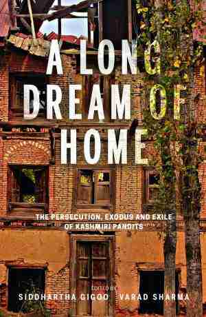 A-Long-Dream-of-Home:-The-persecution,-exile-and-exodus-of-Kashmiri-Pandits